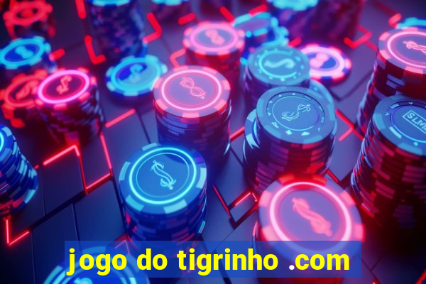 jogo do tigrinho .com