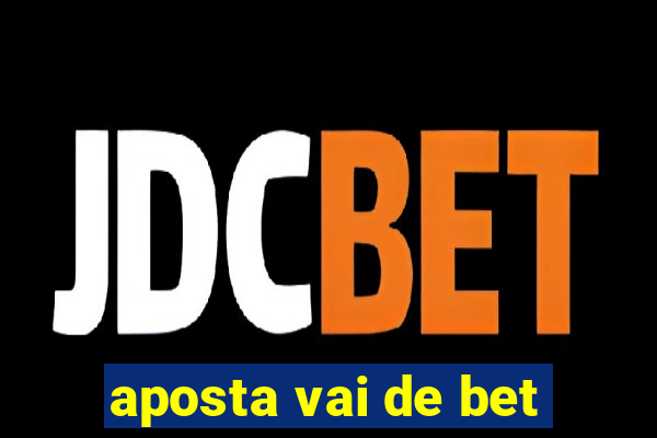 aposta vai de bet