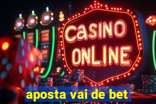 aposta vai de bet