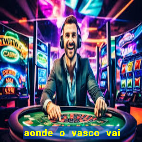 aonde o vasco vai jogar hoje