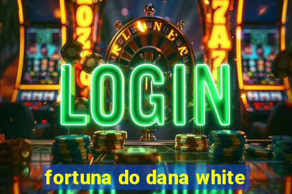 fortuna do dana white