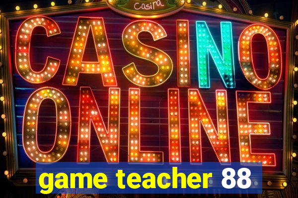 game teacher 88