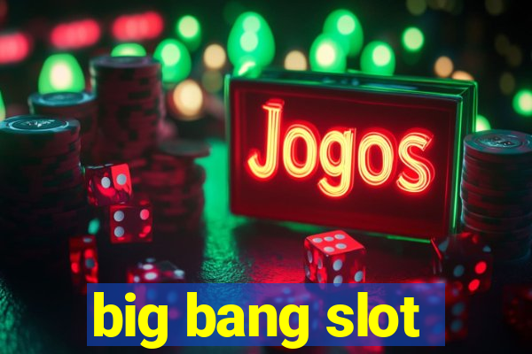 big bang slot