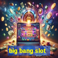 big bang slot