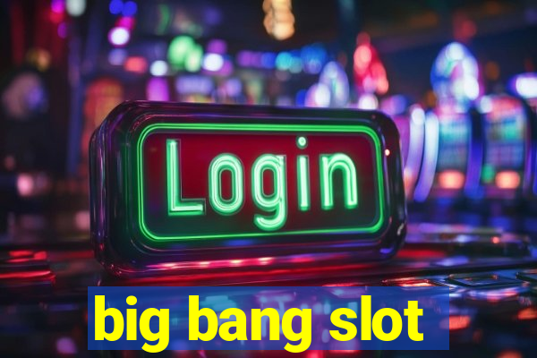 big bang slot