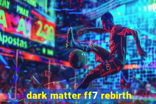 dark matter ff7 rebirth