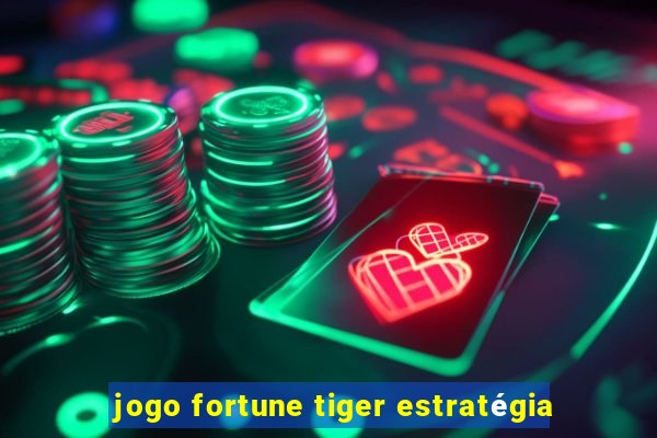 jogo fortune tiger estratégia