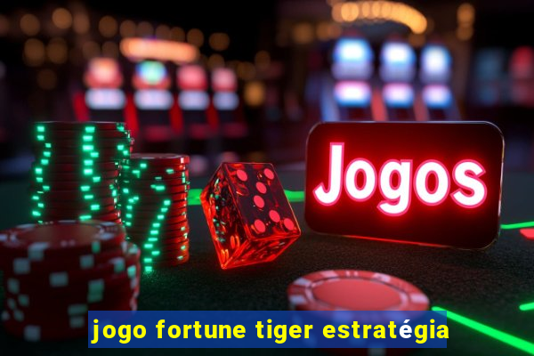 jogo fortune tiger estratégia