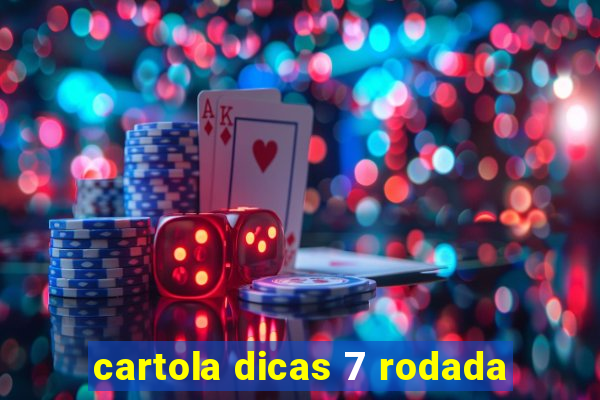 cartola dicas 7 rodada