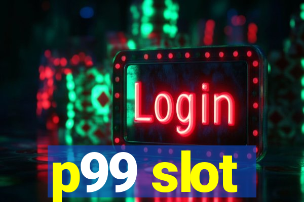 p99 slot