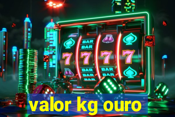 valor kg ouro