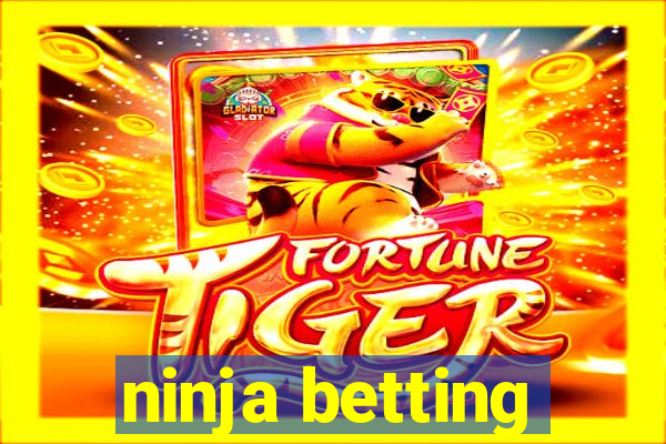 ninja betting