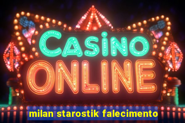 milan starostik falecimento