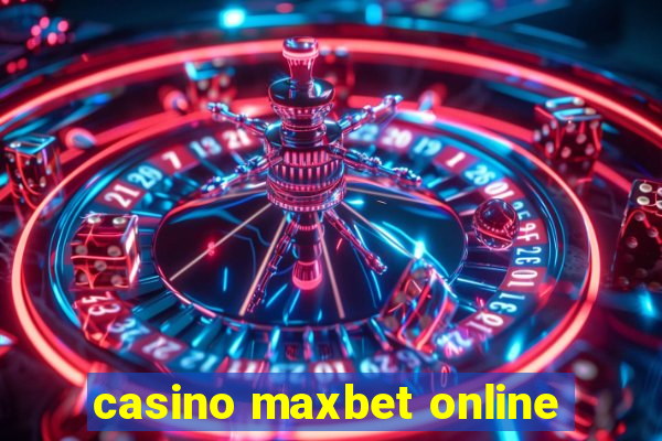 casino maxbet online