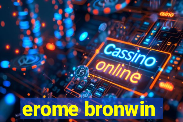 erome bronwin