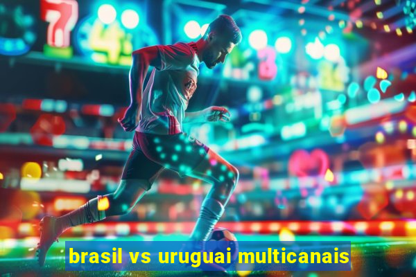 brasil vs uruguai multicanais