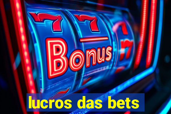 lucros das bets