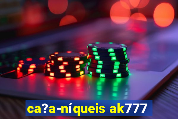 ca?a-níqueis ak777