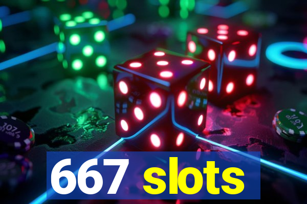 667 slots