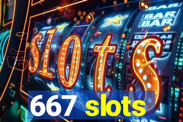 667 slots