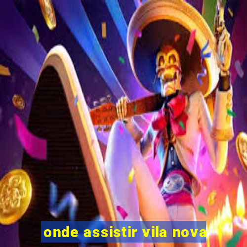 onde assistir vila nova