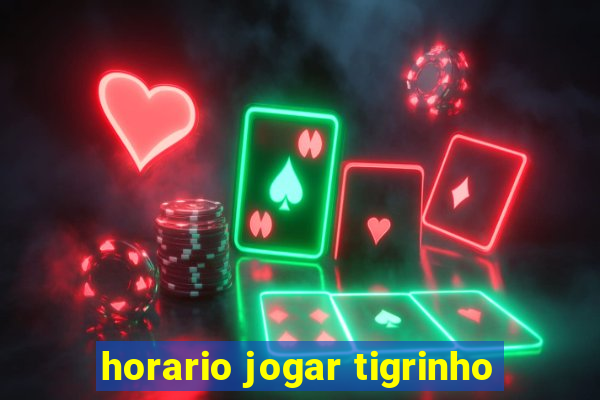 horario jogar tigrinho