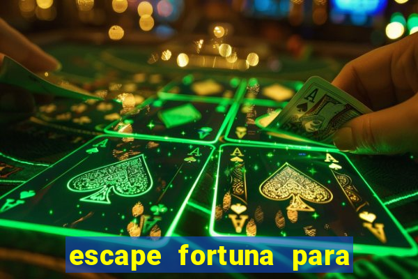 escape fortuna para pop 100