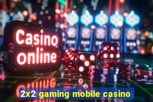 2x2 gaming mobile casino