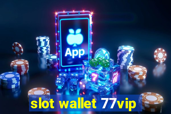 slot wallet 77vip