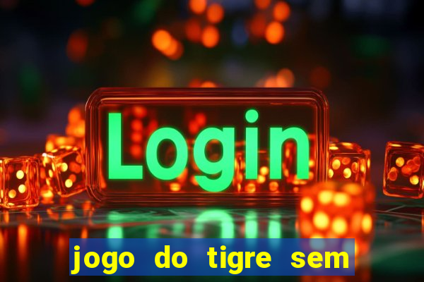 jogo do tigre sem depositar nada