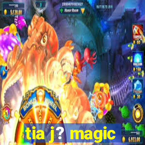 tia j? magic