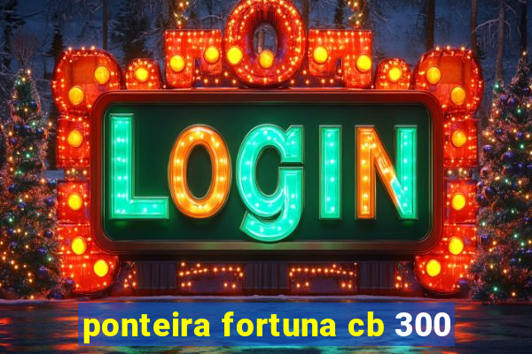 ponteira fortuna cb 300