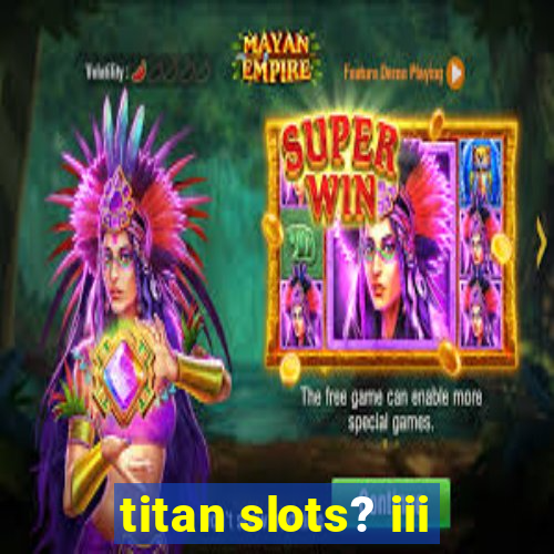 titan slots? iii