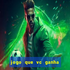 jogo que vc ganha dinheiro de verdade