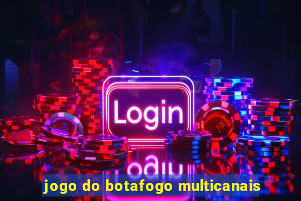 jogo do botafogo multicanais