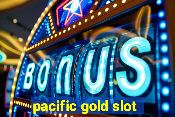 pacific gold slot