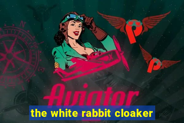 the white rabbit cloaker