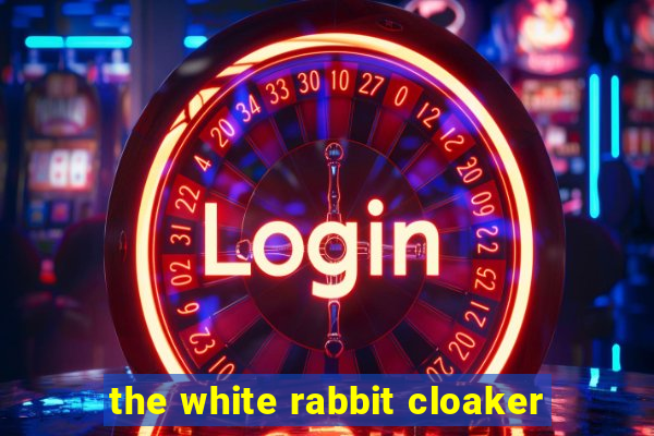 the white rabbit cloaker