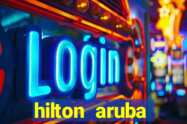 hilton aruba caribbean resort and casino