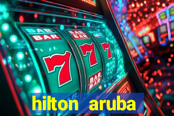 hilton aruba caribbean resort and casino