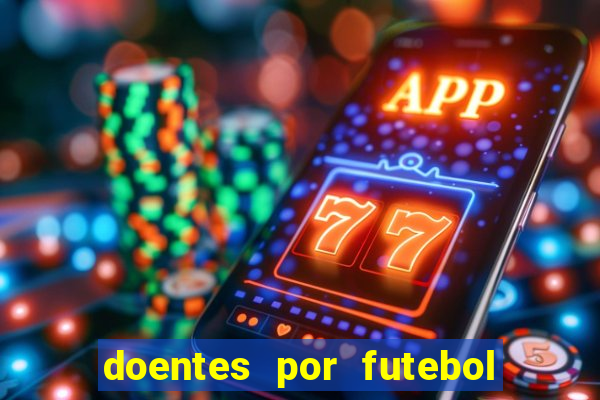 doentes por futebol guia de jogos