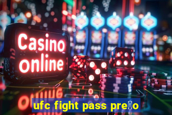 ufc fight pass pre莽o