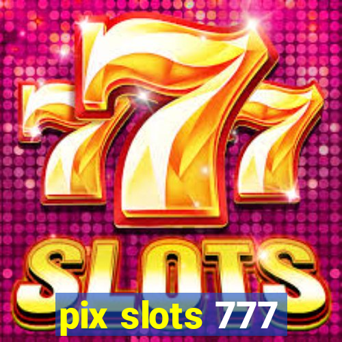 pix slots 777