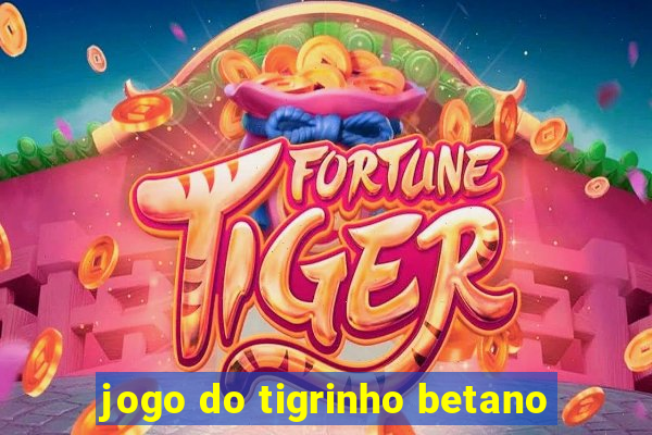 jogo do tigrinho betano