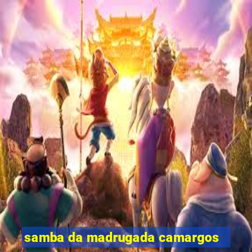 samba da madrugada camargos