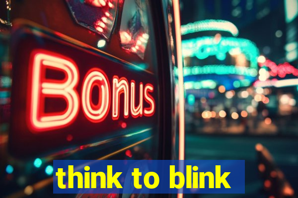 think to blink