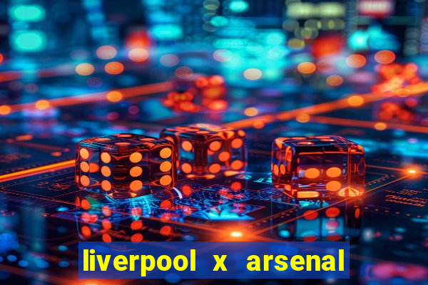 liverpool x arsenal onde assistir