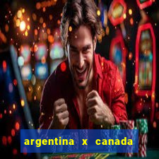 argentina x canada ao vivo