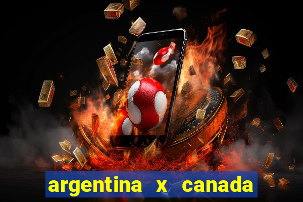 argentina x canada ao vivo