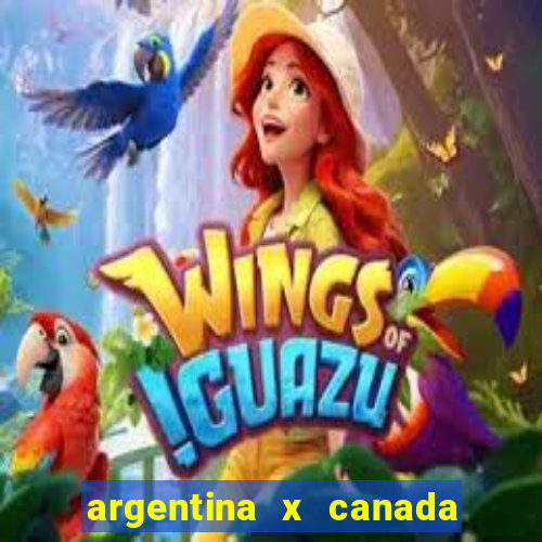 argentina x canada ao vivo